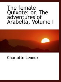 The female Quixote; or, The adventures of Arabella, Volume I