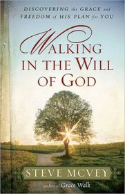 Walking in the Will of God: Discovering the Grace and Freedom of His Plan for You