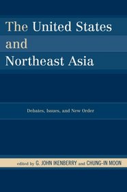 The United States and Northeast Asia: Debates, Issues, and New Order (Asia in World Politics)