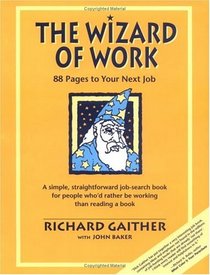 The Wizard of Work: 88 Pages to Your Next Job : A Simple, Straightforward Job-Search Book for People Who'd Rather Be Working Than Reading a Book