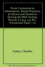 From Cremation to Inhumation: Burial Practices at Ialysos and Kameiros During the Mid-Archaic Period, Ca.625-525 B.C. (Ocasional Paper ; 11)