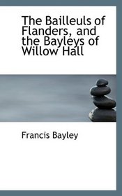 The Bailleuls of Flanders, and the Bayleys of Willow Hall
