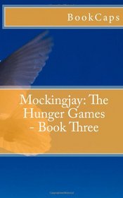 Mockingjay: The Hunger Games - Book Three: A BookCaps Study Guide