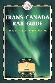 Trans-Canada Rail Guide, 2nd: Includes city guides to Halifax, Quebec City, Montreal, Toronto, Winnipeg, Edmonton, Calgary & Vancouver