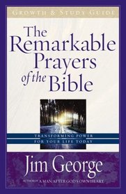 The Remarkable Prayers of the Bible Growth and Study Guide: Transforming Power for Your Life Today (Remarkable Prayers of the Bible)