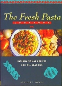 Fresh Pasta Cookbook: International Recipes For All Seasons