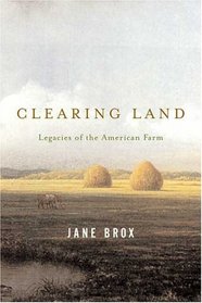 Clearing Land : Legacies of the American Farm
