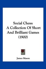 Social Chess: A Collection Of Short And Brilliant Games (1900)
