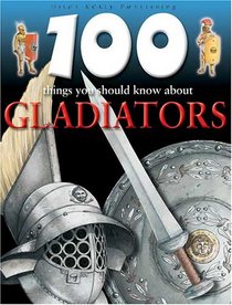 100 Things You Should Know About: Gladiators (100 Things You Should Know Abt)