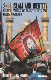 Shi'i Islam and Identity: Religion, Politics and Change in the Global Muslim Community (Library of Modern Religion)