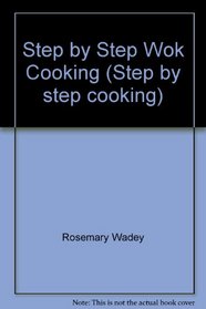Step by Step Wok Cooking (Step by step cooking)