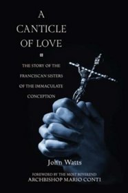 A Canticle of Love: The Story of the Franciscan Sisters of the Immaculate Conception