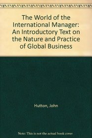 The World of the International Manager: An Introductory Text on the Nature and Practice of Global Business