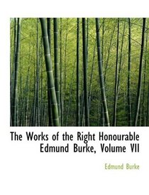 The Works of the Right Honourable Edmund Burke, Volume VII