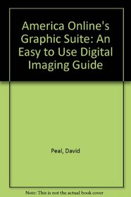 America Online's Graphic Suite: An Easy to Use Digital Imaging Guide