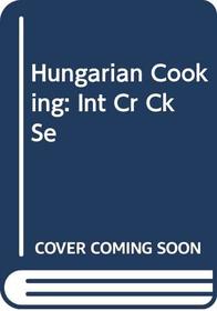 Hungarian Cooking: Int Cr Ck Se (International Creative Cooking)