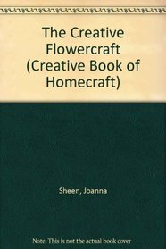 The Creative Flowercraft (Creative Book of Homecraft)