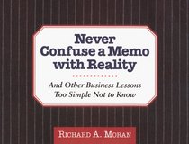 Never Confuse a Memo With Reality : And Other Business Lessons Too Simple Not To Know