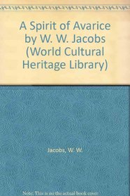 A Spirit of Avarice by W. W. Jacobs (World Cultural Heritage Library)