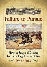 Failure to Pursue: How the Escape of Defeated Forces Prolonged the Civil War