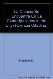 La Ciencia Se Encuentra En La Ciudad: Science in the City (Ciencia Citadina/City Science) (Spanish Edition)