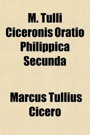 M. Tulli Ciceronis Oratio Philippica Secunda