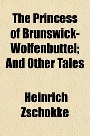 The Princess of Brunswick-Wolfenbttel; And Other Tales