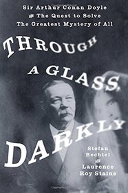 Through a Glass, Darkly: Sir Arthur Conan Doyle and the Quest to Solve the Greatest Mystery of All