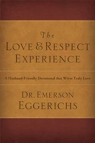 THE LOVE AND RESPECT EXPERIENCE: A Husband-Friendly Devotional that Wives Truly Love