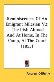 Reminiscences Of An Emigrant Milesian V2: The Irish Abroad And At Home, In The Camp, At The Court (1853)