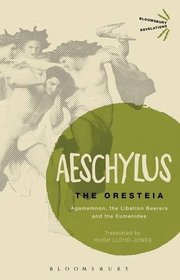 The Oresteia: Agamemnon, The Libation Bearers and The Eumenides (Bloomsbury Revelations)