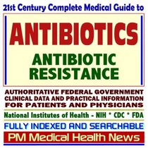 21st Century Complete Medical Guide to Antibiotics and Antibiotic Resistance, Drug-Resistant Bacteria, Antimicrobial Susceptibility, Authoritative CDC, ... for Patients and Physicians (CD-ROM)