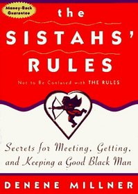 The Sistahs' Rules : Secrets For Meeting, Getting, And Keeping A Good Black Man Not To Be Confused With The Rules