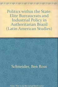Politics Within the State: Elite Bureaucrats and Industrial Policy in Authoritarian Brazil (Pitt Latin American Series)