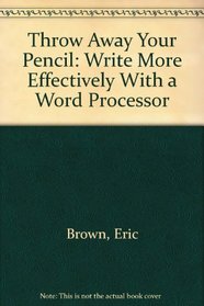 Throw Away Your Pencil: Write More Effectively With a Word Processor
