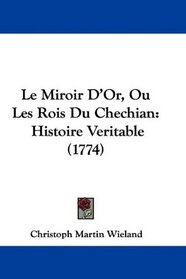 Le Miroir D'Or, Ou Les Rois Du Chechian: Histoire Veritable (1774) (French Edition)