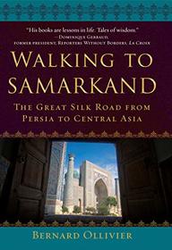 Walking to Samarkand: The Great Silk Road from Persia to Central Asia