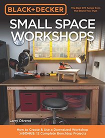 Black & Decker Small Space Workshops: How to create & use a downsized workshop - WITH 12 benchtop projects