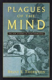 Plagues of the Mind: The New Epidemic of False Knowledge