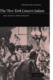 The New York Concert Saloon: The Devil's Own Nights (Cambridge Studies in American Theatre and Drama)