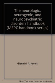 The neurologic, neurogenic, and neuropsychiatric disorders handbook (MEPC handbook series)