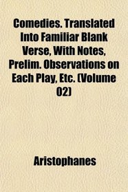 Comedies. Translated Into Familiar Blank Verse, With Notes, Prelim. Observations on Each Play, Etc. (Volume 02)