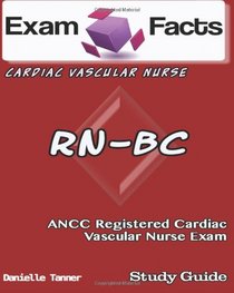 Exam Facts RN-BC Registered Cardiac Vascular Nurse Exam Study Guide: ANCC RN-BC Study Guide