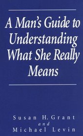 A Man's Guide to Understanding What She Really Means