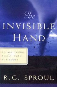 The Invisible Hand: Do All Things Really Work for Good (Sproul, R. C. R.C. Sproul Library.)