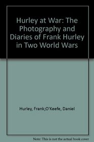 Hurley at war: The photography and diaries of Frank Hurley in two world wars