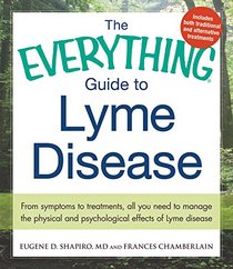 The Everything Guide To Lyme Disease: From Symptoms to Treatments, All You Need to Manage the Physical and Psychological Effects of Lyme Disease (Everything Series)