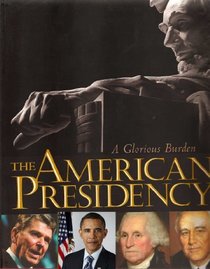 The American Presidency, A Glorious Burden