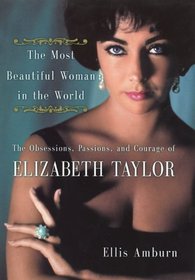 The Most Beautiful Woman in the World: The Obsessions, Passions and Courage of Elizabeth Taylor