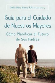 Guia para el Cuidado de Nuestros Mayores: Cmo Planificar el Futuro de Sus Padres